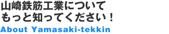 山﨑鉄筋工業についてもっと知ってください！　About Yamasaki-tekkin